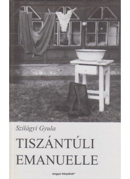 Szilágyi Gyula - Tiszántúli Emanuelle Szilágyi Gyula - Tiszántúli Emanuelle, Budapest 2001 antikvár könyv
