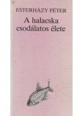 Esterházy Péter - A halacska csodálatos élete