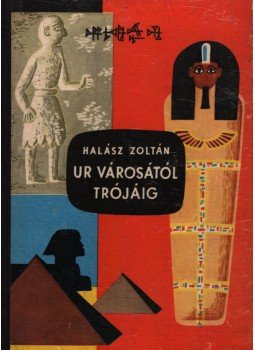 Halász Zoltán - Ur városától Trójáig Halász Zoltán - Ur városától Trójáig, Budapest 1961 antikvár könyv