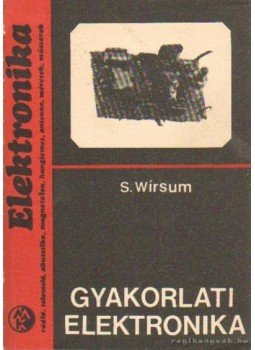Wirsum, S. - Gyakorlati elektronika Wirsum, S. - Gyakorlati elektronika, Budapest 1976 antikvár könyv