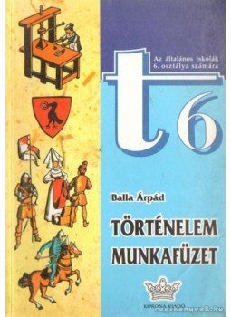 Balla Árpád - Történelem munkafüzet t6 Balla Árpád - Történelem munkafüzet t6, Budapest 1996 antikvár könyv