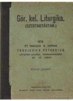 Trbojevics Petrónius - Gör. kel. Liturgika Trbojevics Petrónius - Gör. kel. Liturgika, Hódmezővásárhely 1913 antikvár könyv