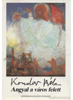 Kondor Béla - Angyal a város felett Kondor Béla - Angyal a város felett, Budapest 1987 antikvár könyv