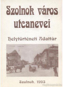 Cseh Géza - Szolnok város utcanevei Cseh Géza - Szolnok város utcanevei, Szolnok 1993 antikvár könyv