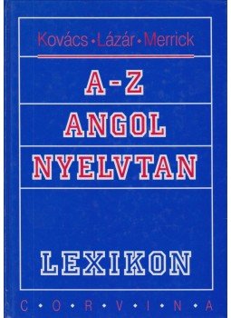 Kovács János, Lázár A. Péter, Marion Merrick - A-Z angol nyelvtan Kovács János, Lázár A. Péter, Marion Merrick - A-Z angol nyelvtan, Budapest 1994 antikvár könyv