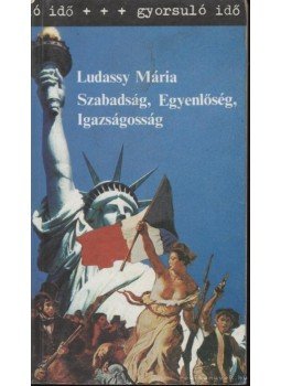 Ludassy Mária - Szabadság, Egyenlőség, Igazságosság Ludassy Mária - Szabadság, Egyenlőség, Igazságosság, Budapest 1989 antikvár könyv