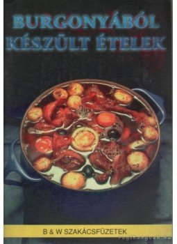 - Burgonyából készült ételek - Burgonyából készült ételek, Debrecen 1998 antikvár könyv