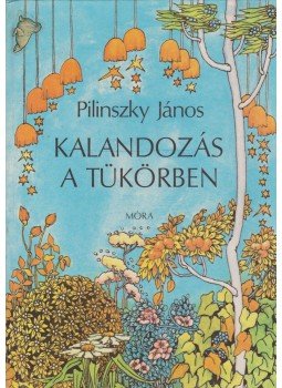 Pilinszky János - Kalandozás a tükörben Pilinszky János - Kalandozás a tükörben, Budapest 1988 antikvár könyv