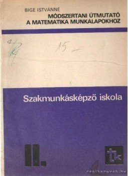 Bige Istvánné - Módszertani útmutató a matematika munkalapokhoz II. Bige Istvánné - Módszertani útmutató a matematika munkalapokhoz II., Budapest 1977 antikvár könyv