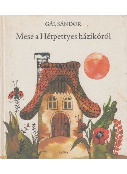 Gál Sándor - Mese a Hétpettyes házikóról Gál Sándor - Mese a Hétpettyes házikóról, Budapest 1983 antikvár könyv