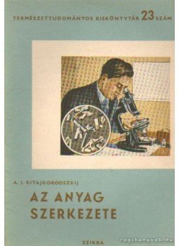 Kitajgorodszkij, A. I. - Az anyag szerkezete Kitajgorodszkij, A. I. - Az anyag szerkezete, Budapest 1950 antikvár könyv