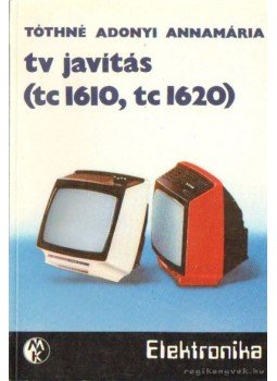 Tóthné Adonyi Annamária - TV javítás (tc 1610, tc 1620) Tóthné Adonyi Annamária - TV javítás (tc 1610, tc 1620), Budapest 1984 antikvár könyv