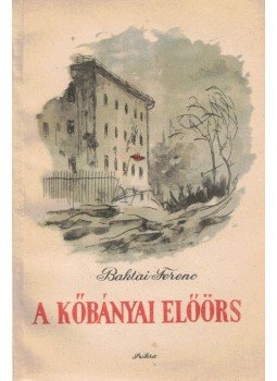 Baktai Ferenc - A kőbányai előörs Baktai Ferenc - A kőbányai előörs, Budapest 1956 antikvár könyv