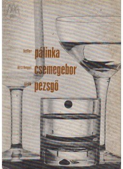 Keller Miklós, Érczhegyi László, Török Sándor - Pálinka, csemegebor, pezsgő Keller Miklós, Érczhegyi László, Török Sándor - Pálinka, csemegebor, pezsgő, Budapest 1969 antikvár könyv