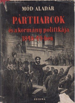 Mód Aladár - Pártharcok és a kormány politikája 1848-49-ben Mód Aladár - Pártharcok és a kormány politikája 1848-49-ben, Budapest 1949 antikvár könyv