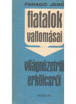 Faragó Jenő - Fiatalok vallomásai világnézetről, erkölcsről Faragó Jenő - Fiatalok vallomásai világnézetről, erkölcsről, Budapest 1968 antikvár könyv