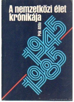 Pók Attila - A nemzetközi élet krónikája 1945-1985 Pók Attila - A nemzetközi élet krónikája 1945-1985, Budapest 1986 antikvár könyv