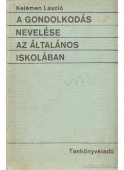 Kelemen László - A gondolkodás nevelése az általános iskolában Kelemen László - A gondolkodás nevelése az általános iskolában, Budapest 1970 antikvár könyv