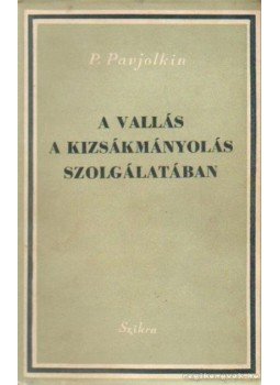 Pavjolkin, P. - A vallás a kizsákmányolás szolgálatában Pavjolkin, P. - A vallás a kizsákmányolás szolgálatában, Budapest 1952 antikvár könyv