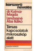 Kalmár Magda dr.,Lendvayné Aba Ildikó - Társas kapcsolatok mikroszkóp alatt