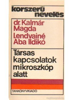 Kalmár Magda dr., Lendvayné Aba Ildikó - Társas kapcsolatok mikroszkóp alatt Kalmár Magda dr., Lendvayné Aba Ildikó - Társas kapcsolatok mikroszkóp alatt, Budapest 1975 antikvár könyv