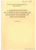 Lukács Rudolf - Szaktárgyi módszertani kézikönyv a központifűtés- és csőhálózatszerelő szakmai gyakorlat oktatásához III. évfolyam