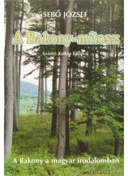 Sebő József - A Bakony-mítosz Sebő József - A Bakony-mítosz, Veszprém 1999 antikvár könyv
