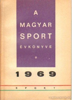 Antal Zoltán, Boldizsár Józsefné- Pető Béláné - A Magyar Sport Évkönyve 1969 Antal Zoltán, Boldizsár Józsefné- Pető Béláné - A Magyar Sport Évkönyve 1969, Budapest 1969 antikvár könyv