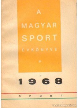 Antal Zoltán, Boldizsár Józsefné- Pető Béláné - A magyar sport évkönyve 1968. Antal Zoltán, Boldizsár Józsefné- Pető Béláné - A magyar sport évkönyve 1968., Budapest 1968 antikvár könyv