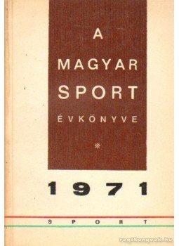 Kahlich Endre, Hoppe László, Boldizsár Józsefné- Pető Béláné - A magyar sport évkönyve 1971. Kahlich Endre, Hoppe László, Boldizsár Józsefné- Pető Béláné - A magyar sport évkönyve 1971., Budapest 1971 antikvár könyv