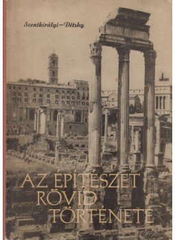 Szentkirályi Zoltán, Détshy Mihály - Az építészet rövid története Szentkirályi Zoltán, Détshy Mihály - Az építészet rövid története, Budapest 1959 antikvár könyv
