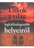 Bedi Anikó (szerk.) - Titkok a világ legkülönlegesebb helyeiről