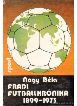 Nagy Béla - Fradi futballkrónika 1899-1973 Nagy Béla - Fradi futballkrónika 1899-1973, Budapest 1974 antikvár könyv