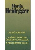 Martin Heidegger - Az idő fogalma / A német egyetem önmegnyilatkozása / A rektorátus 1933/34