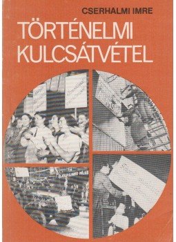 Cserhalmi Imre - Történelmi kulcsátvétel Cserhalmi Imre - Történelmi kulcsátvétel, Budapest 1983 antikvár könyv
