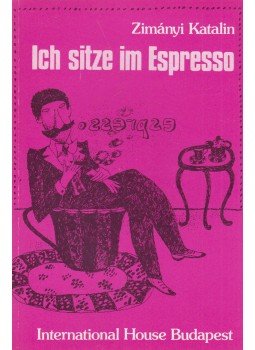 Zimányi Katalin - Ich sitze im Espresso Zimányi Katalin - Ich sitze im Espresso, Budapest 1987 antikvár könyv