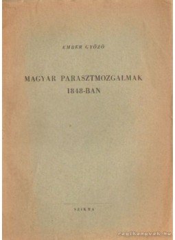 Ember Győző - Magyar parasztmozgalmak 1848-ban Ember Győző - Magyar parasztmozgalmak 1848-ban, Budapest 1949 antikvár könyv