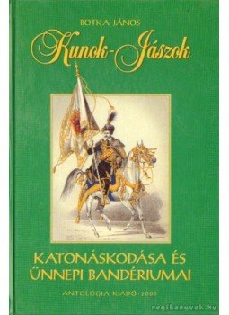 Botka János - Kunok-Jászok katonáskodása és ünnepi bandériumai Botka János - Kunok-Jászok katonáskodása és ünnepi bandériumai, Budapest 2000 antikvár könyv