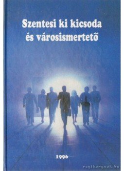 Bodrits István - Szentesi ki kicsoda és városismertető Bodrits István - Szentesi ki kicsoda és városismertető, Szentes 1996 antikvár könyv
