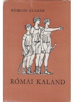 Komlós Aladár - Római kaland Komlós Aladár - Római kaland, Budapest 1962 antikvár könyv