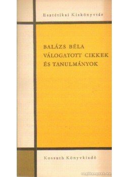 Balázs Béla - Válogatott cikkek és tanulmányok Balázs Béla - Válogatott cikkek és tanulmányok, Budapest 1968 antikvár könyv