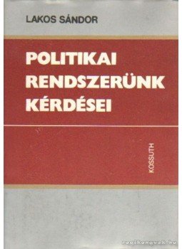 Lakos Sándor - Politikai rendszerünk kérdései Lakos Sándor - Politikai rendszerünk kérdései, Budapest 1983 antikvár könyv