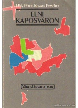 Hidy Péter, Kovács Erzsébet - Élni Kaposváron Hidy Péter, Kovács Erzsébet - Élni Kaposváron, 1989 antikvár könyv