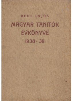 Bene Lajos - Magyar tanítók évkönyve 1938-39 Bene Lajos - Magyar tanítók évkönyve 1938-39, Budapest 1938 antikvár könyv