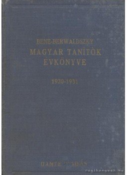Bene Lajos, Berwaldszky Kálmán - Magyar tanítók évkönyve 1930-1931 Bene Lajos, Berwaldszky Kálmán - Magyar tanítók évkönyve 1930-1931, Budapest 1931 antikvár könyv