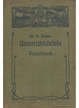 Dr. Loewe, Heinrich - Unterrichtsbriefe - Französisch Dr. Loewe, Heinrich - Unterrichtsbriefe - Französisch, Berlin 1905 antikvár könyv