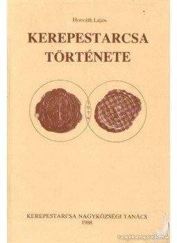 Horváth Lajos - Kerepestarcsa története Horváth Lajos - Kerepestarcsa története, Kerepestarcsa 1988 antikvár könyv