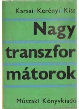 Kiss László, Karsai Károly dr., Kerényi Dénes dr. - Nagytranszformátorok Kiss László, Karsai Károly dr., Kerényi Dénes dr. - Nagytranszformátorok, Budapest 1973 antikvár könyv