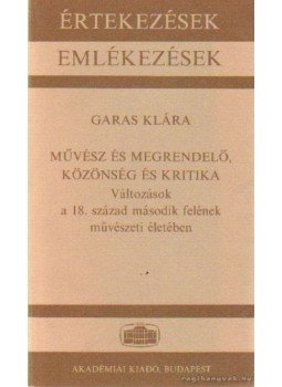 Garas Klára - Művész és megrendelő, közönség és kritika Garas Klára - Művész és megrendelő, közönség és kritika, Budapest 1987 antikvár könyv