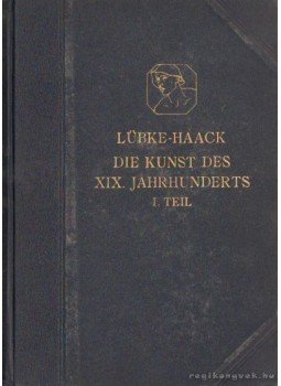 Dr. Haack, Friedrich - Die Kunst des XIX. Jahrhunderts und der Gegenwart I. Teil Dr. Haack, Friedrich - Die Kunst des XIX. Jahrhunderts und der Gegenwart I. Teil, Esslingen 1922 antikvár könyv